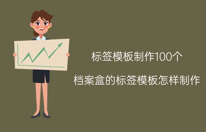 标签模板制作100个 档案盒的标签模板怎样制作？